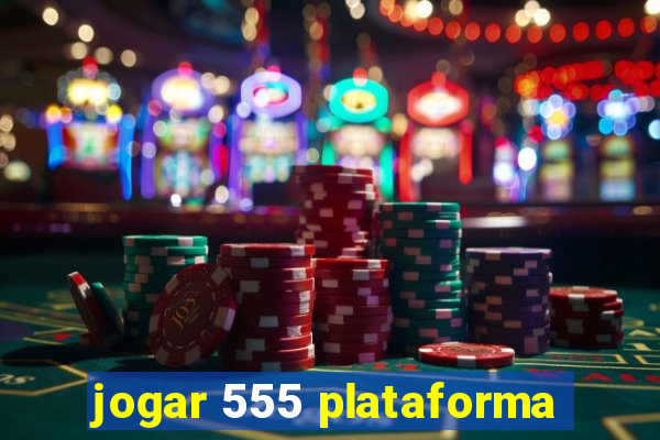 jogar 555 plataforma